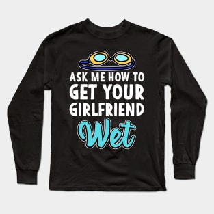 Ask me how to get your girlfriend wet Swimmer Joke Long Sleeve T-Shirt